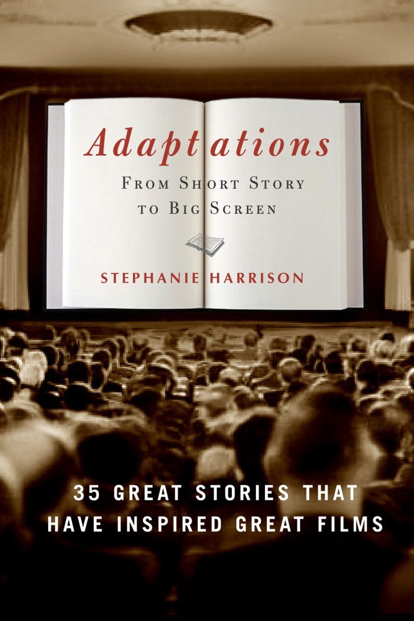 Adaptations - From Short Story to Big Screen: 35 Great Stories That Have Inspired Great Films