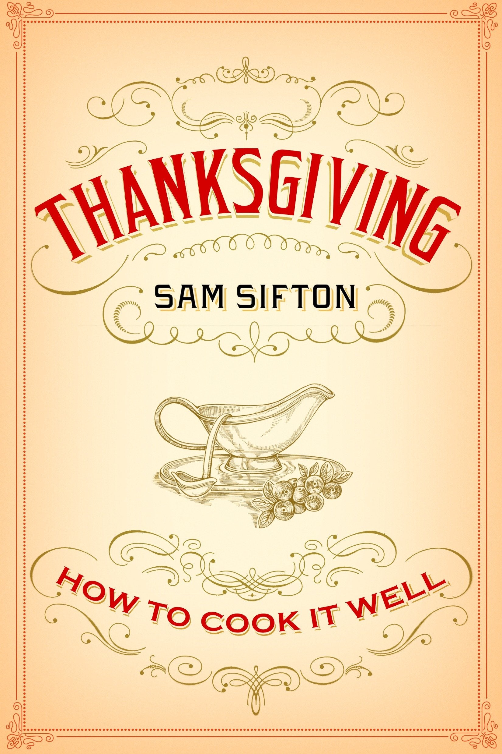 Thanksgiving - How to Cook It Well: A Cookbook