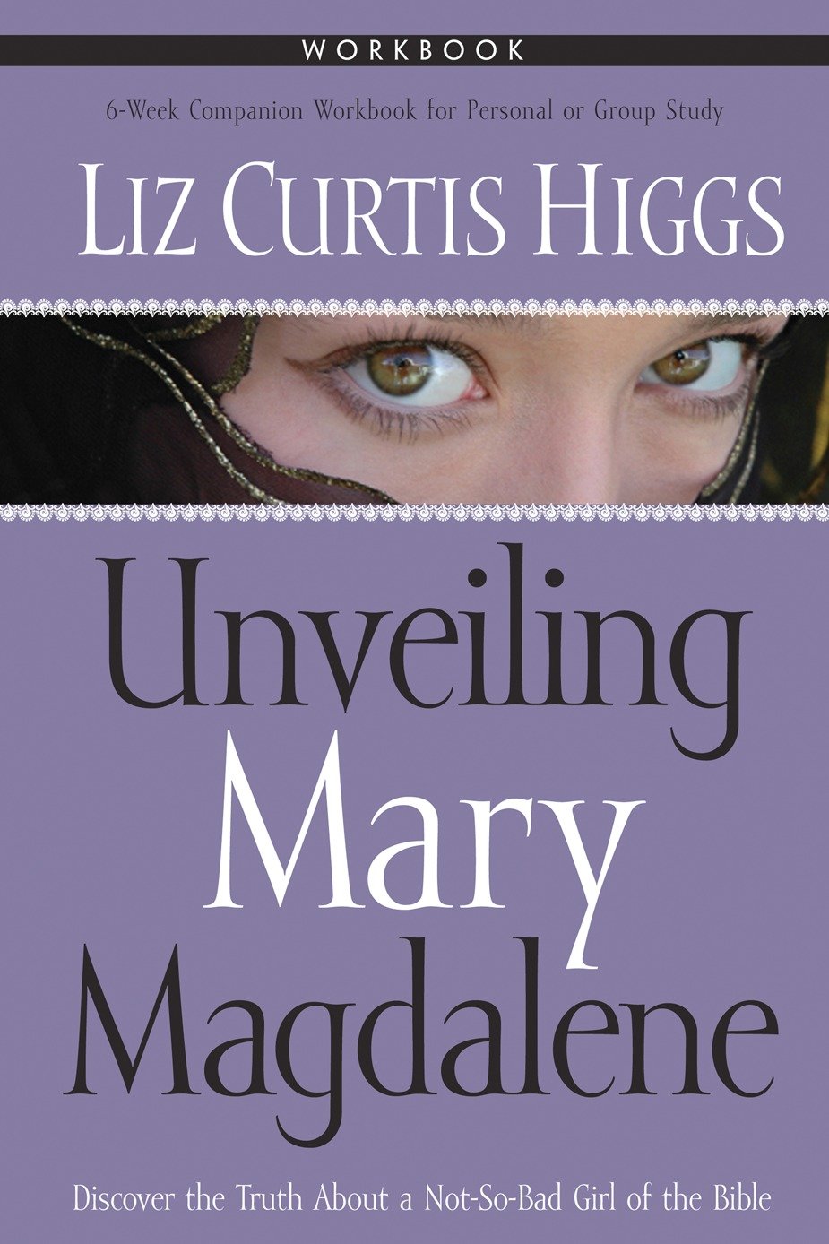 Unveiling Mary Magdalene Workbook - Discover the Truth About a Not-So-Bad Girl of the Bible