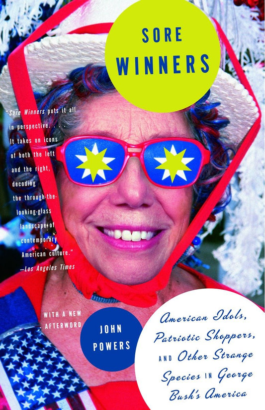 Sore Winners - American Idols, Patriotic Shoppers, and Other Strange Species in George Bush's America