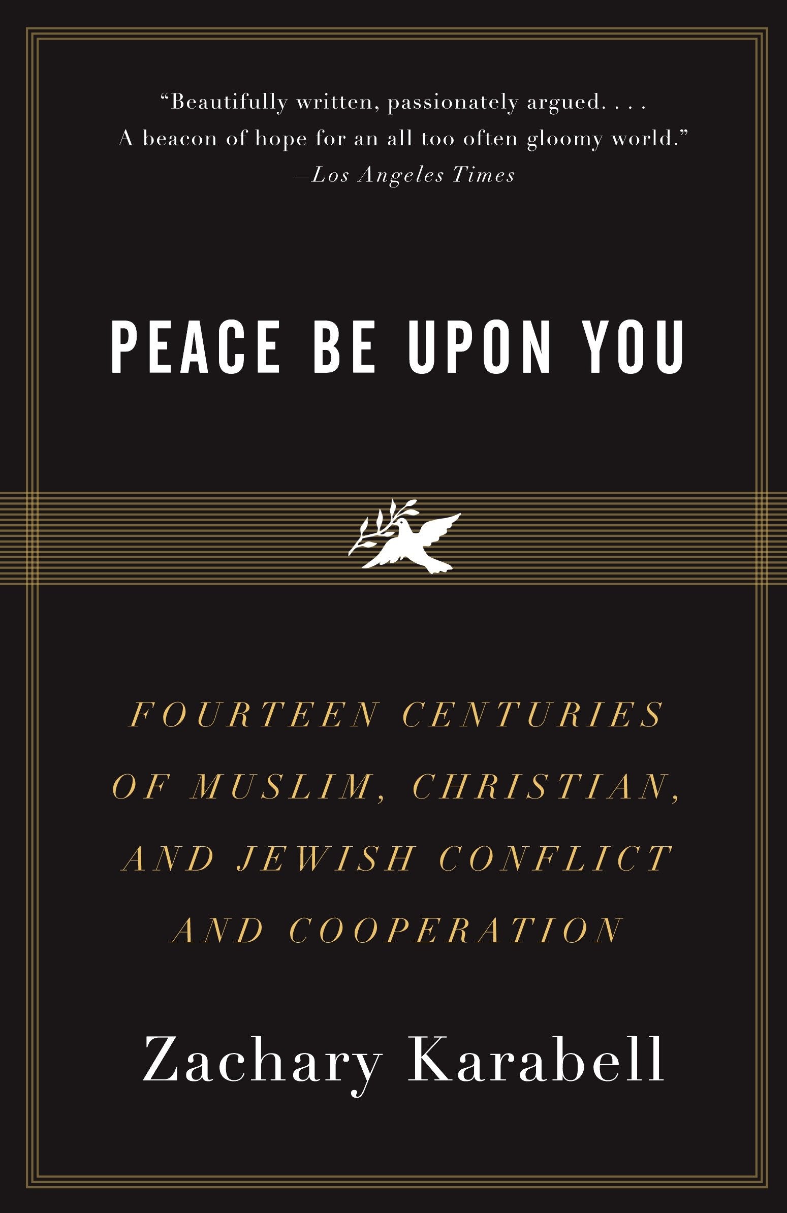 Peace Be Upon You - Fourteen Centuries of Muslim, Christian, and Jewish Conflict and Cooperation