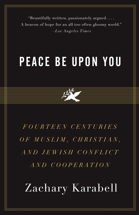 Peace Be Upon You - Fourteen Centuries of Muslim, Christian, and Jewish Conflict and Cooperation