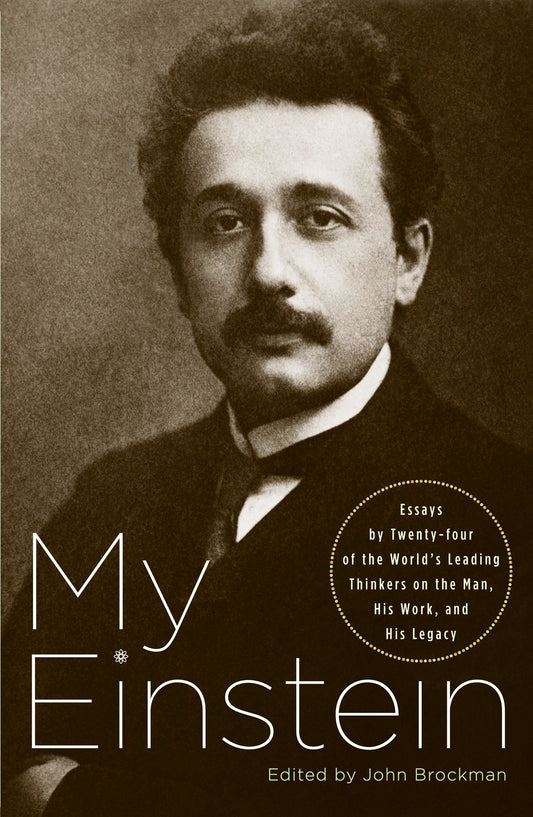 My Einstein - Essays by Twenty-Four of the World's Leading Thinkers on the Man, His Work, and His Legacy