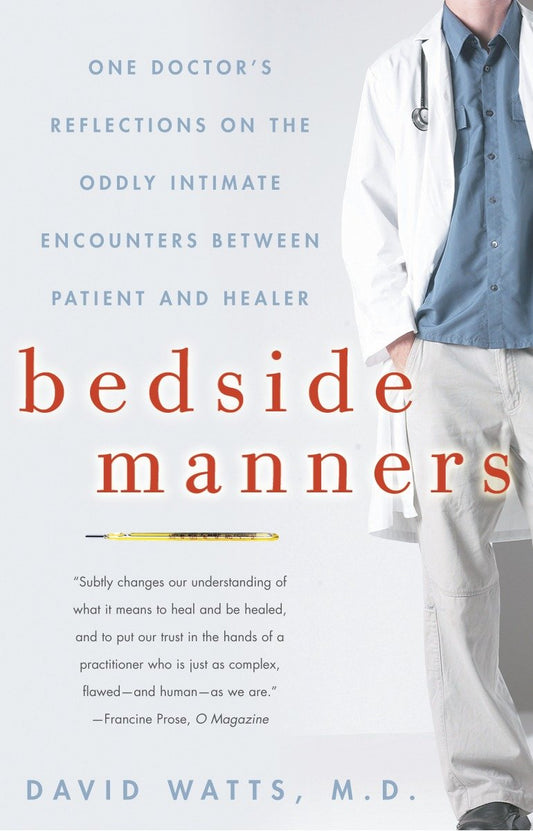 Bedside Manners - One Doctor's Reflections on the Oddly Intimate Encounters Between Patient and Healer