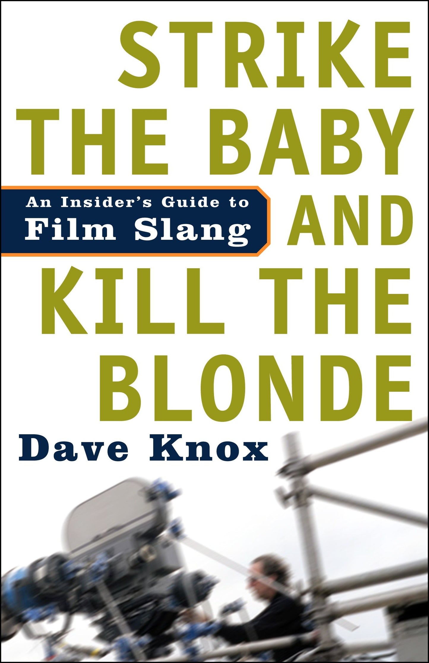 Strike the Baby and Kill the Blonde - An Insider's Guide to Film Slang