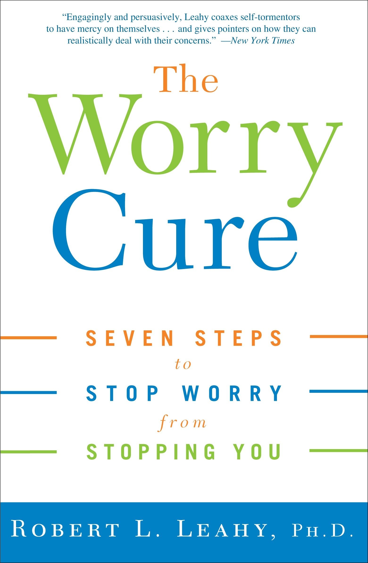 The Worry Cure - Seven Steps to Stop Worry from Stopping You