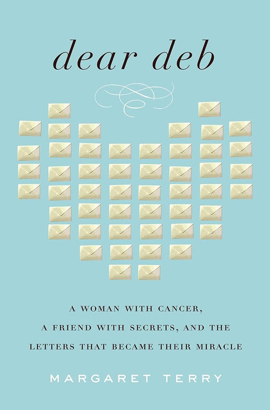 Dear Deb: A Woman with Cancer, a Friend with Secrets, and the Letters That Became Their Miracle by Margaret Terry