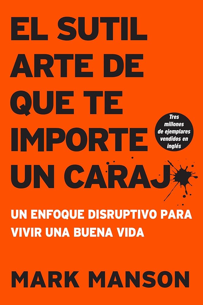 sutil arte de que te importe un caraj*: Un enfoque disruptivo para vivir una buena vida (Spanish Edition) by Mark Manson