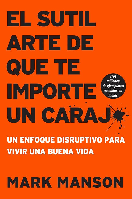 sutil arte de que te importe un caraj*: Un enfoque disruptivo para vivir una buena vida (Spanish Edition) by Mark Manson