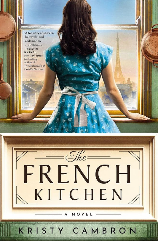 The French Kitchen: A Historical Romance Set in WWII France, Post-War Paris, and the World of Julia Child by Kristy Cambron