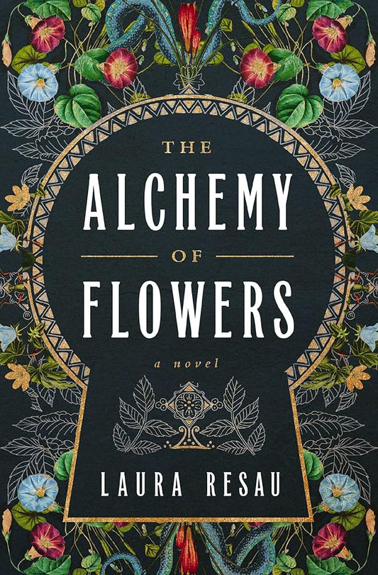 The Alchemy of Flowers: A Novel by Laura Resau