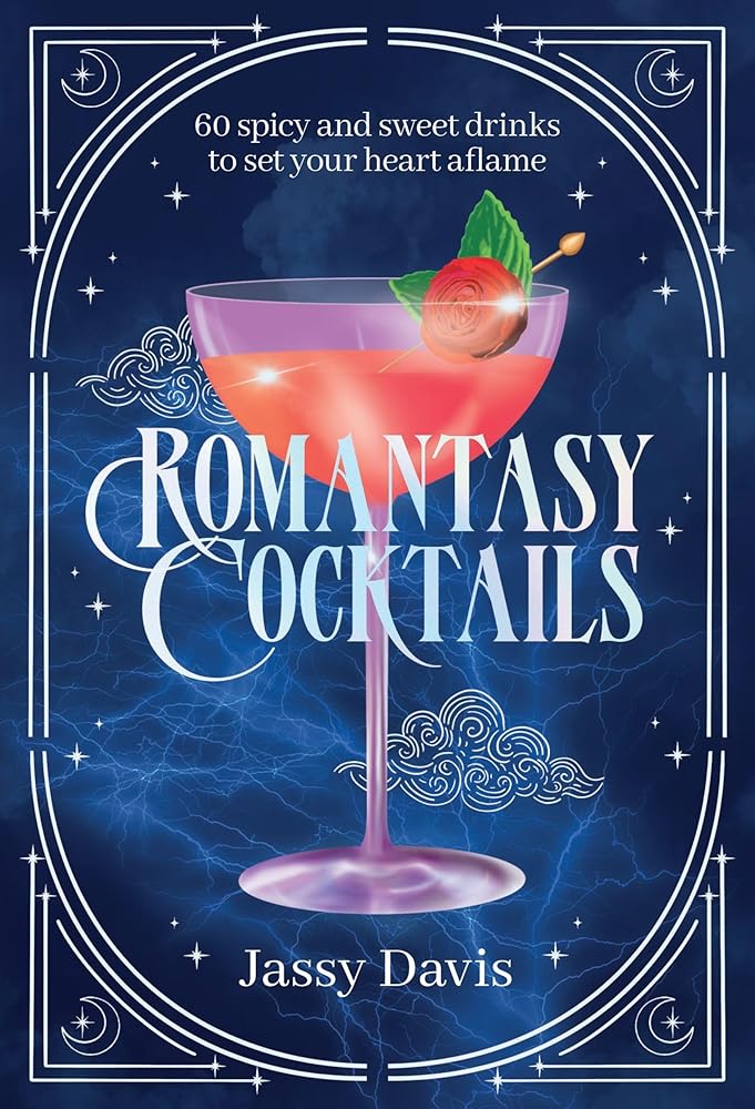 Romantasy Cocktails: 60 Spicy and Sweet Cocktails to Fall For by Jassy Davis