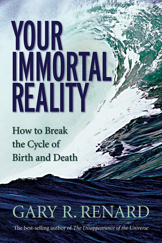Your Immortal Reality - How to Break the Cycle of Birth and Death