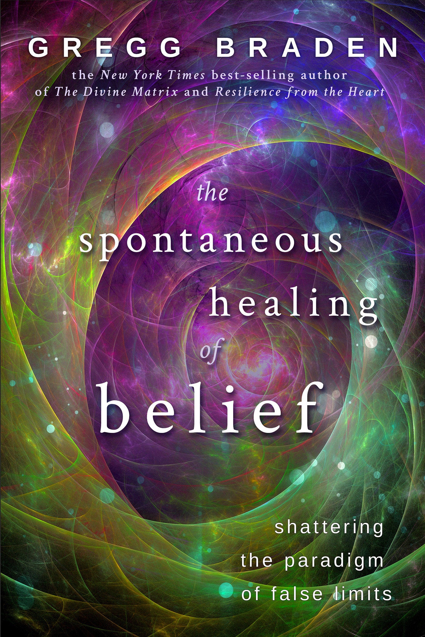 The Spontaneous Healing of Belief - Shattering the Paradigm of False Limits