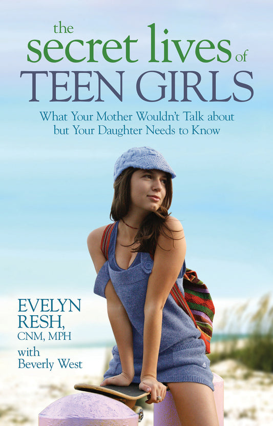The Secret Lives of Teen Girls - What Your Mother Wouldn't Talk about but Your Daughter Needs to Know