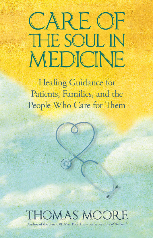 Care of The Soul In Medicine - Healing Guidance for Patients, Families, and the People Who Care for Them