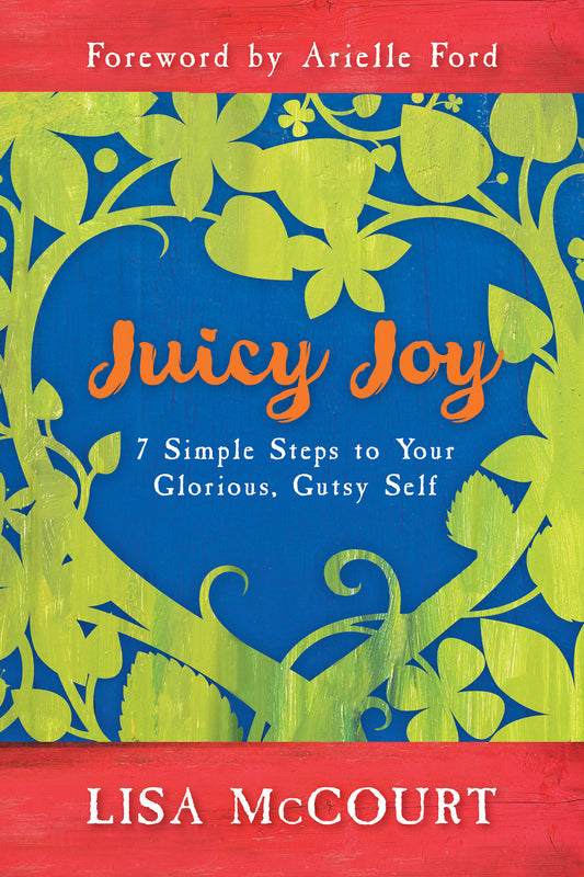 Juicy Joy - 7 Simple Steps to Your Glorious, Gutsy Self