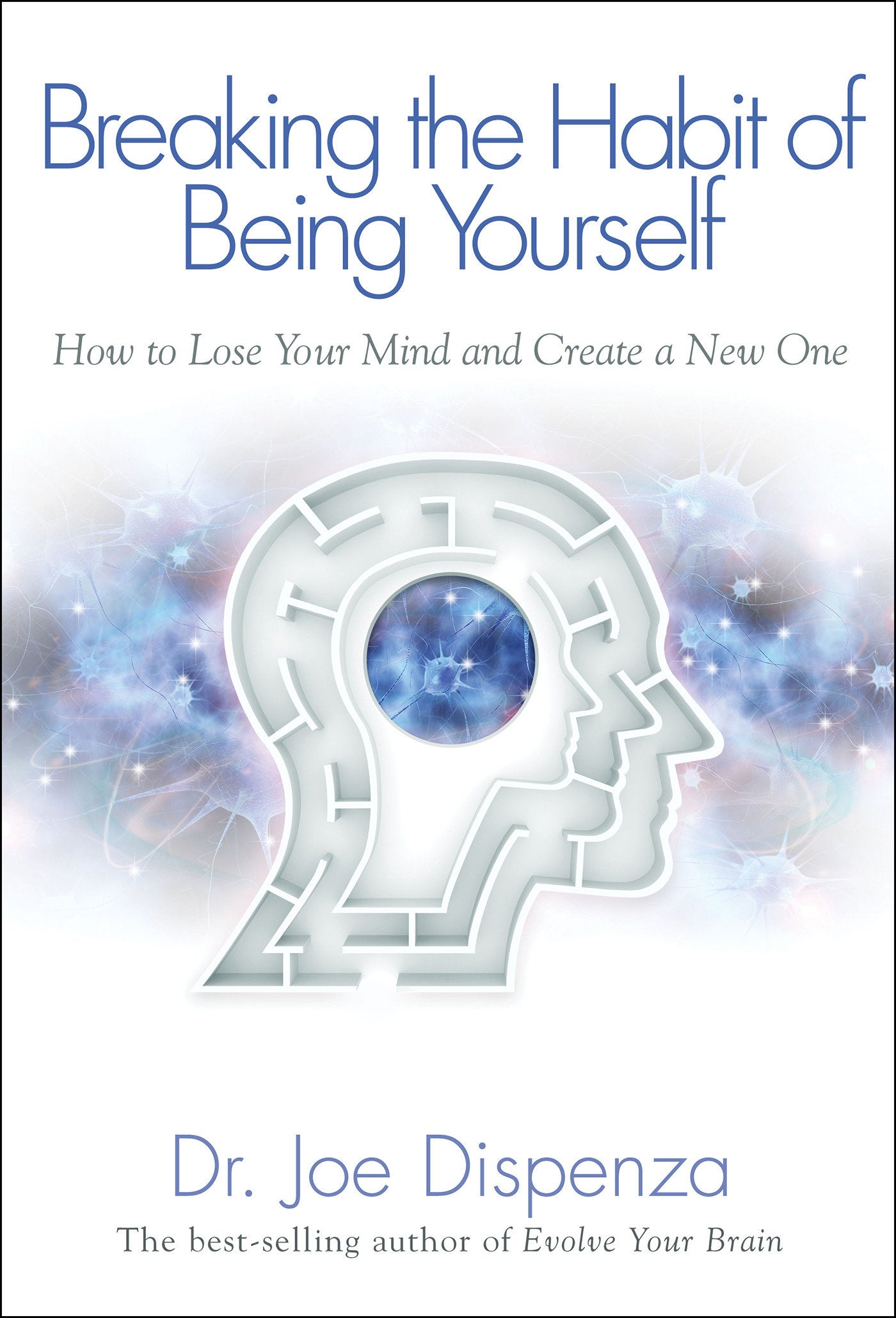 Breaking The Habit of Being Yourself - How to Lose Your Mind and Create a New One
