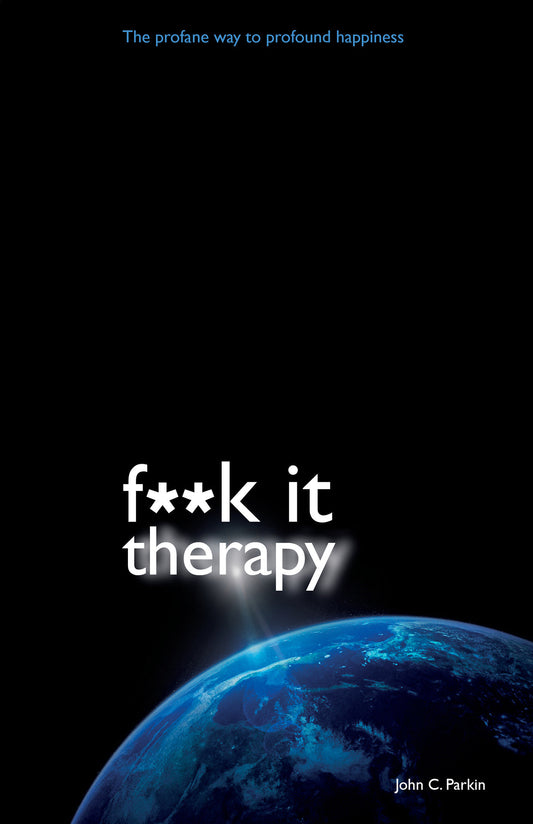 F**K It Therapy - The Profane Way to Profound Happiness