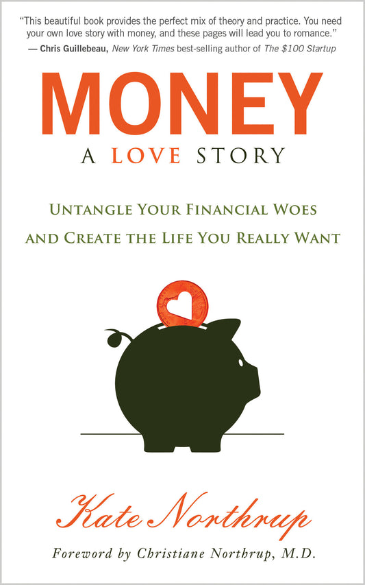 Money, A Love Story - Untangle Your Financial Woes and Create the Life You Really Want