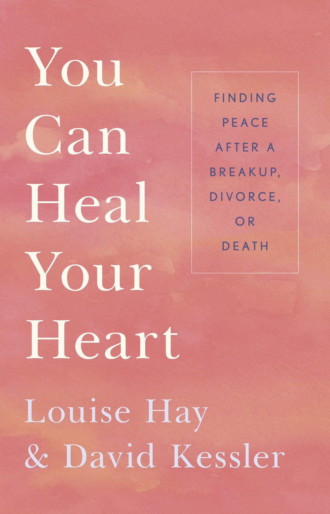 You Can Heal Your Heart - Finding Peace After a Breakup, Divorce, or Death