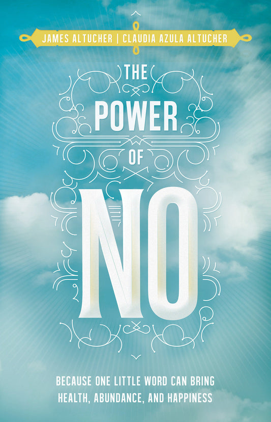 The Power of No - Because One Little Word Can Bring Health, Abundance, and Happiness
