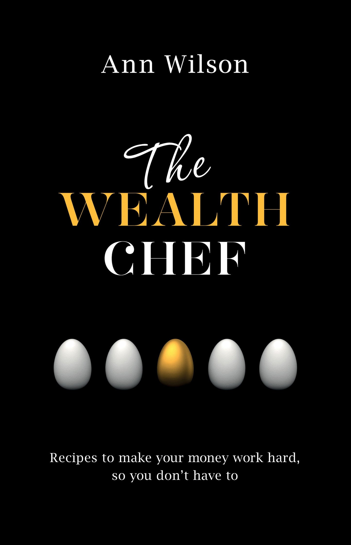 The Wealth Chef - Recipes to Make Your Money Work Hard, So You Don't Have To
