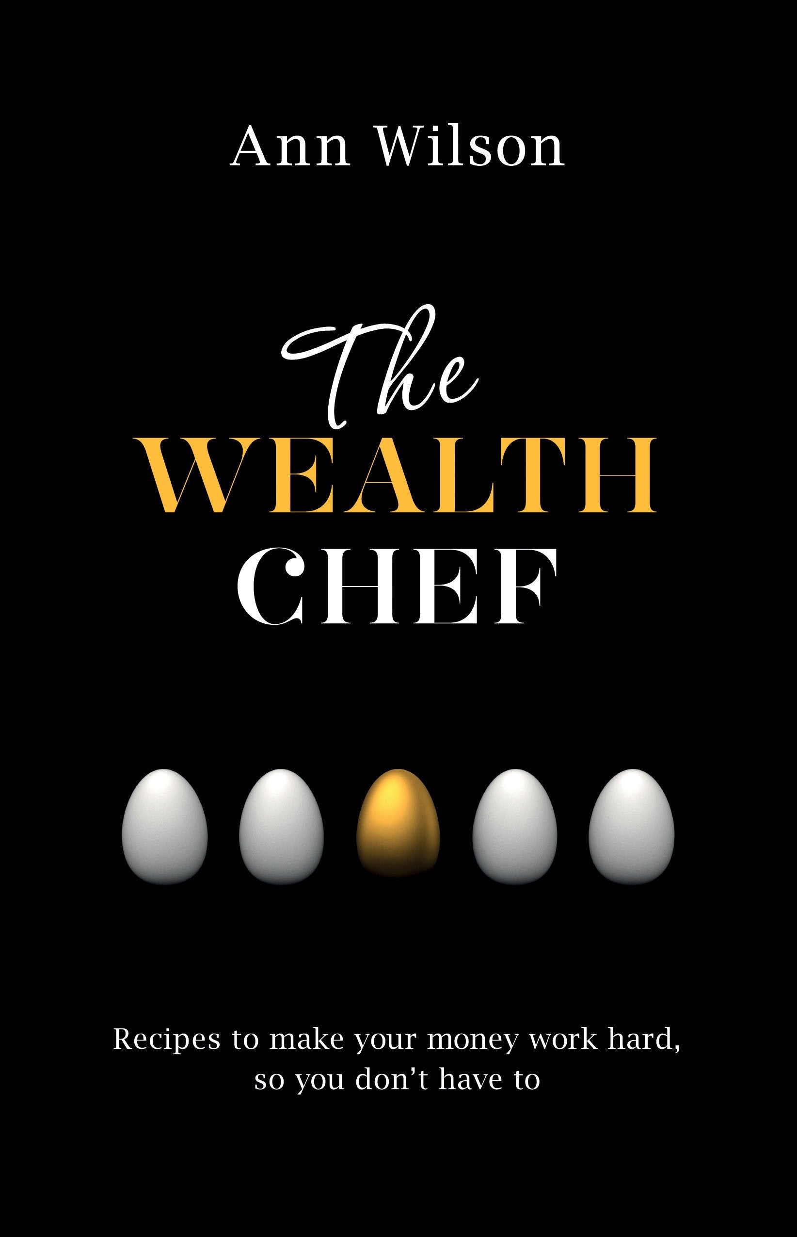 The Wealth Chef - Recipes to Make Your Money Work Hard, So You Don't Have To