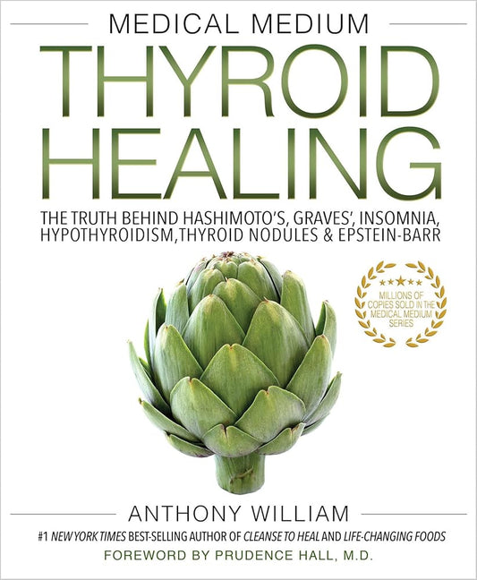 Medical Medium Thyroid Healing: The Truth behind Hashimoto's, Graves', Insomnia, Hypothyroidism, Thyroid Nodules & Epstein-Barr by Anthony William