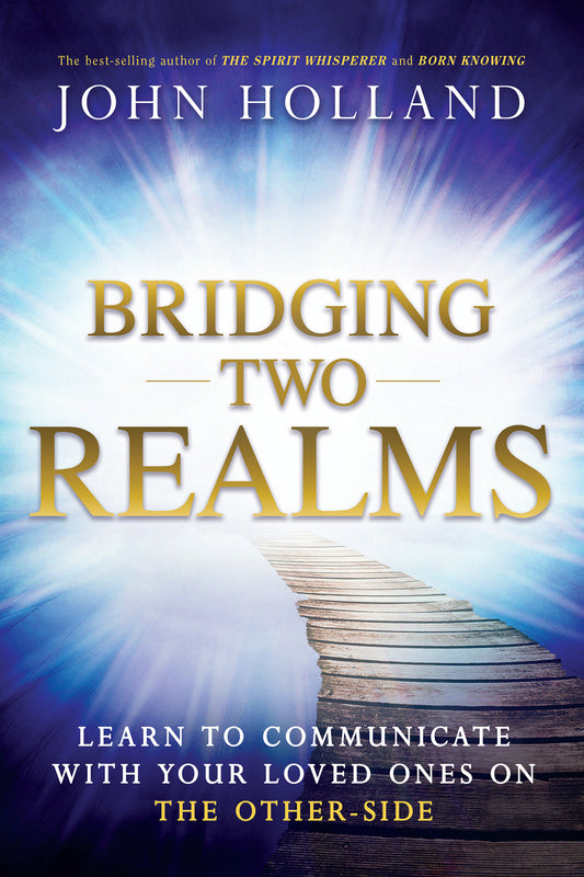 Bridging Two Realms - Learn to Communicate with Your Loved Ones on the Other-Side