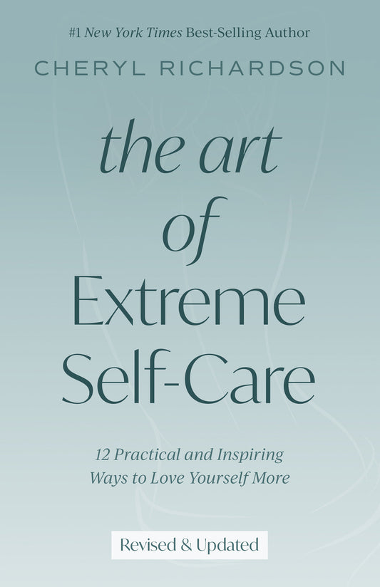 The Art of Extreme Self-Care - 12 Practical and Inspiring Ways to Love Yourself More