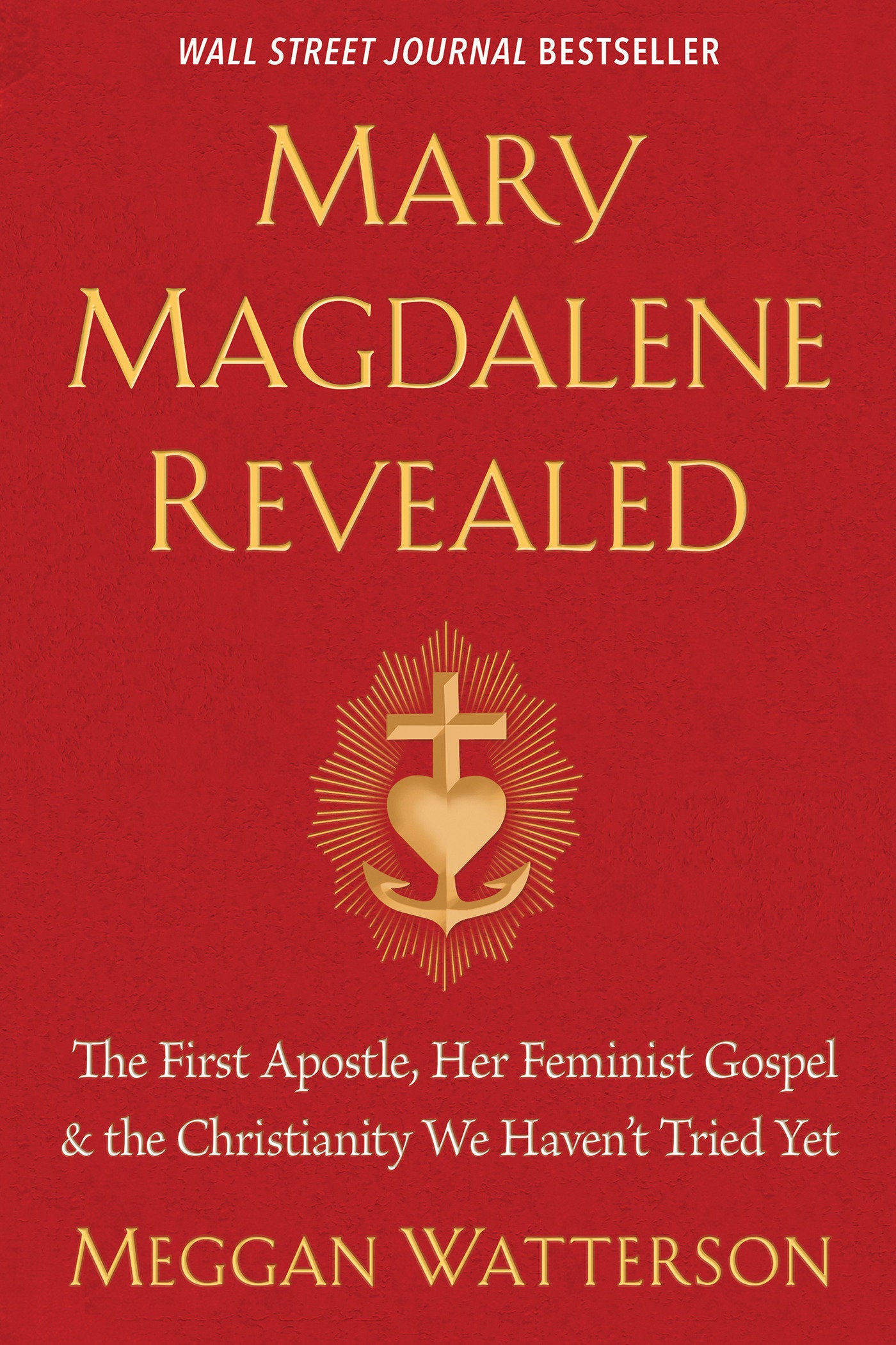 Mary Magdalene Revealed - The First Apostle, Her Feminist Gospel & the Christianity We Haven't Tried Yet
