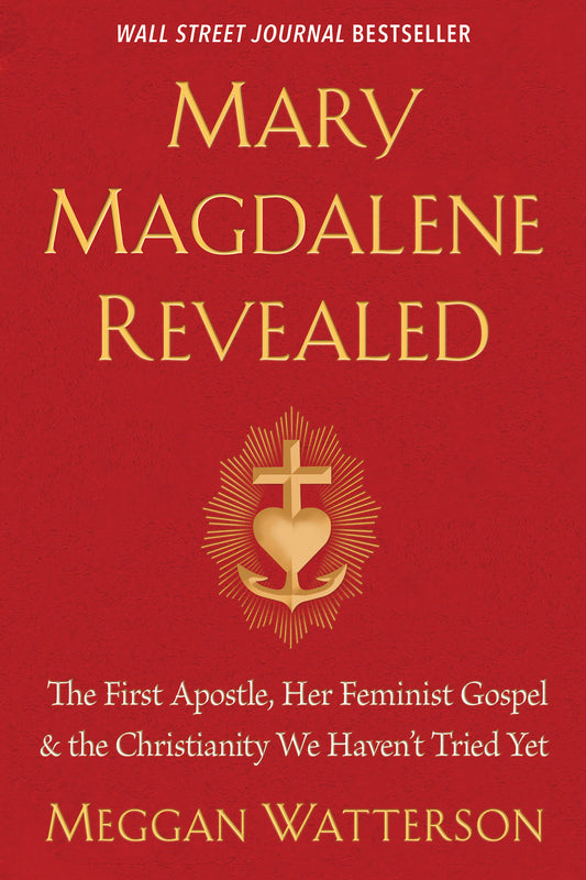 Mary Magdalene Revealed - The First Apostle, Her Feminist Gospel & the Christianity We Haven't Tried Yet