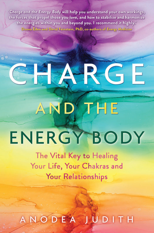 Charge and the Energy Body - The Vital Key to Healing Your Life, Your Chakras, and Your Relationships