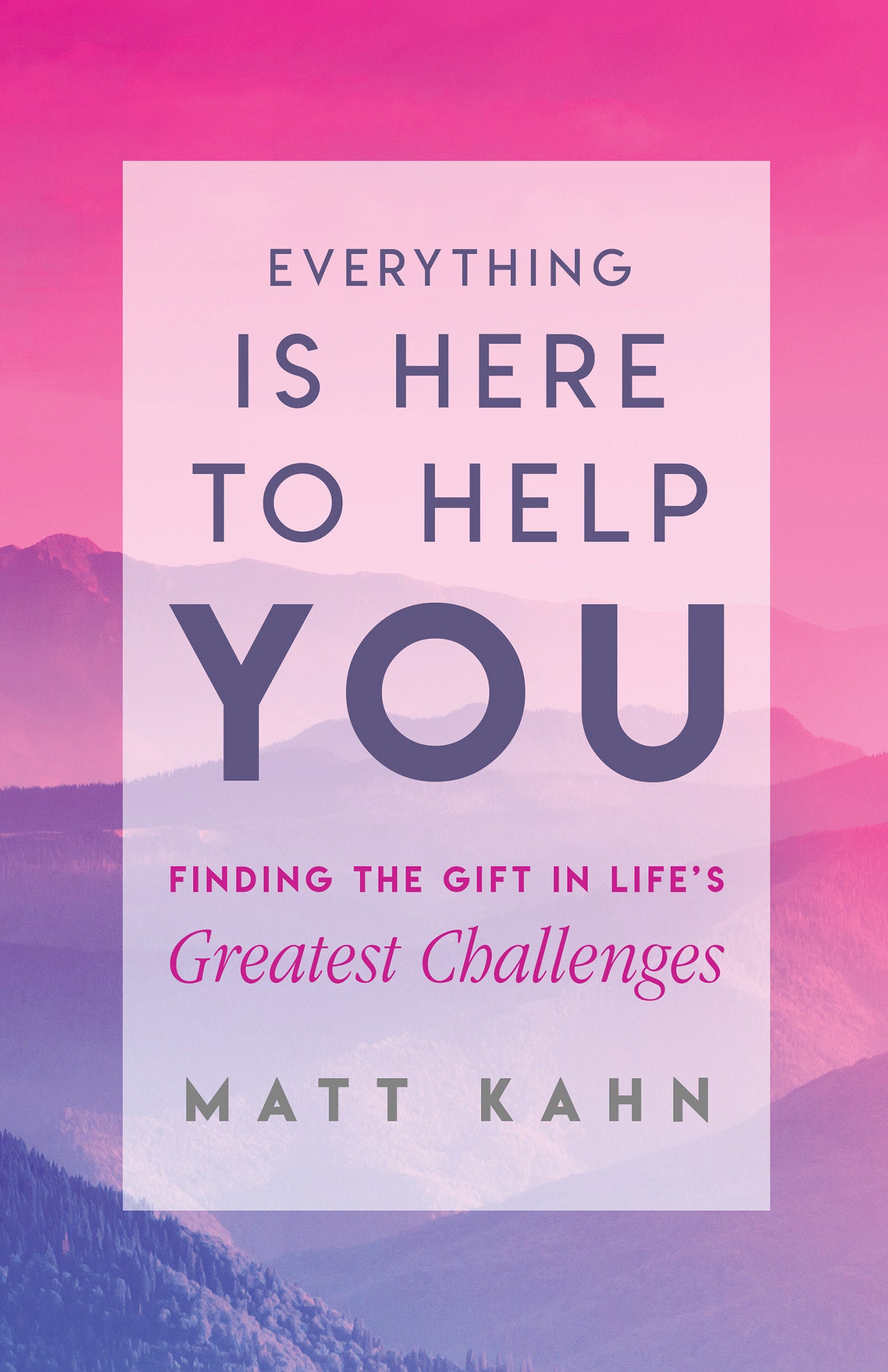 Everything Is Here to Help You - Finding the Gift in Life's Greatest Challenges