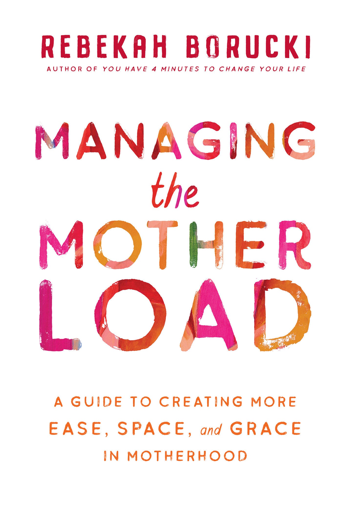 Managing the Motherload - A Guide to Creating More Ease, Space, and Grace in Motherhood