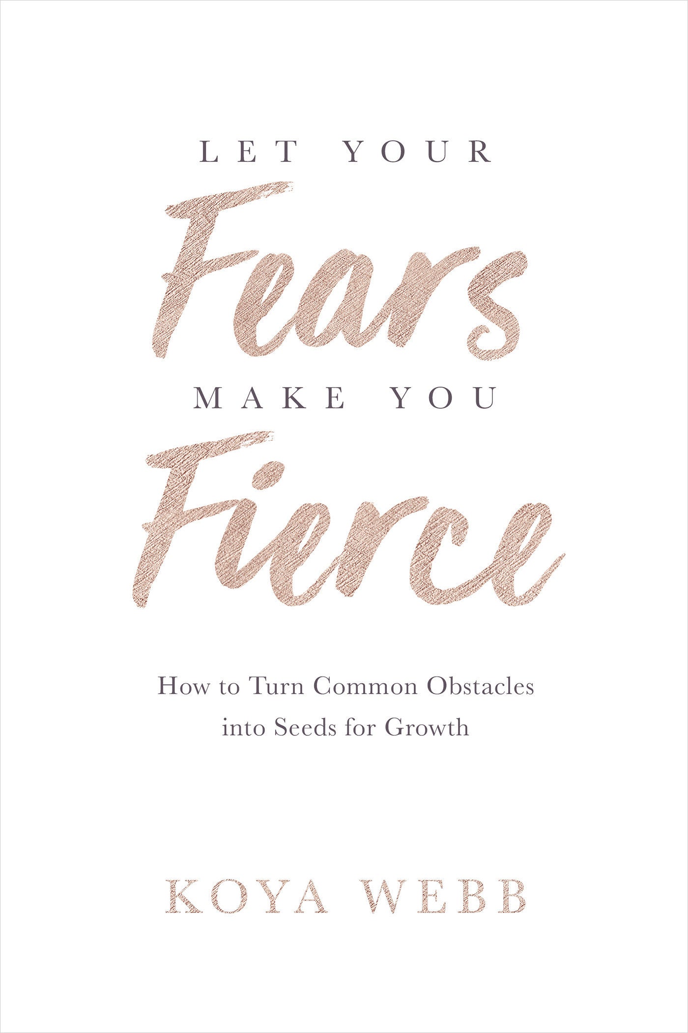 Let Your Fears Make You Fierce - How to Turn Common Obstacles into Seeds for Growth