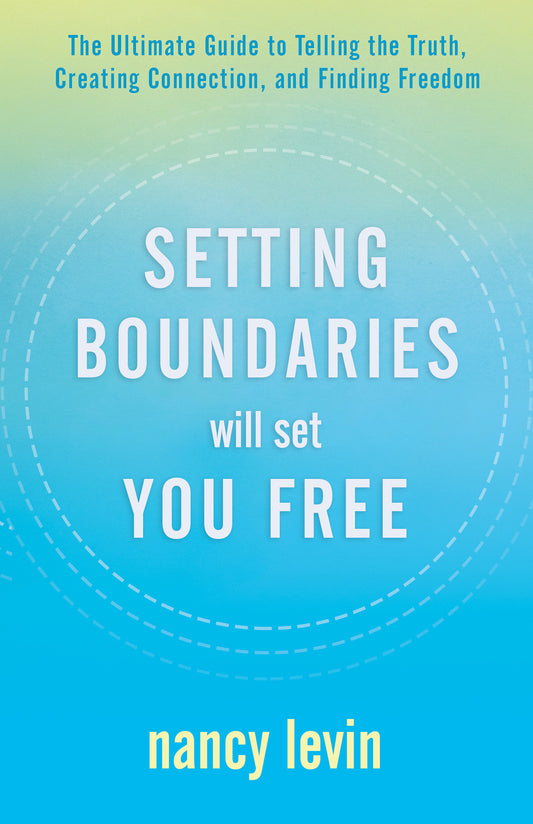 Setting Boundaries Will Set You Free - The Ultimate Guide to Telling the Truth, Creating Connection, and Finding Freedom