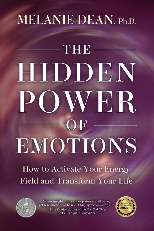 The Hidden Power of Emotions - How to Activate Your Energy Field and Transform Your Life
