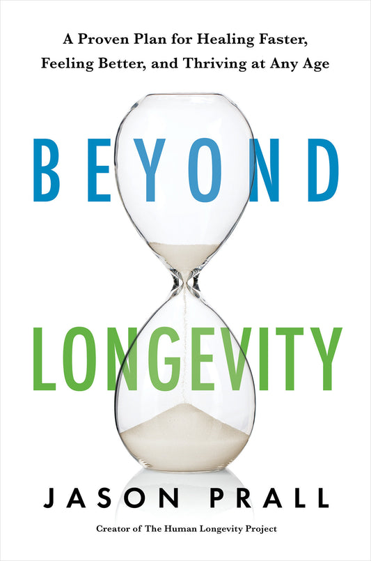 Beyond Longevity - A Proven Plan for Healing Faster, Feeling Better, and Thriving at Any Age