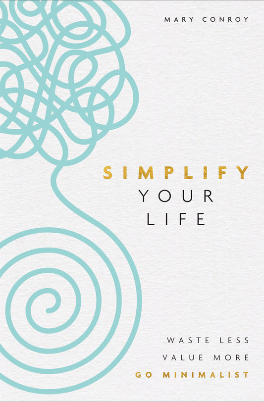 Simplify Your Life - Waste Less, Value More, Go Minimalist