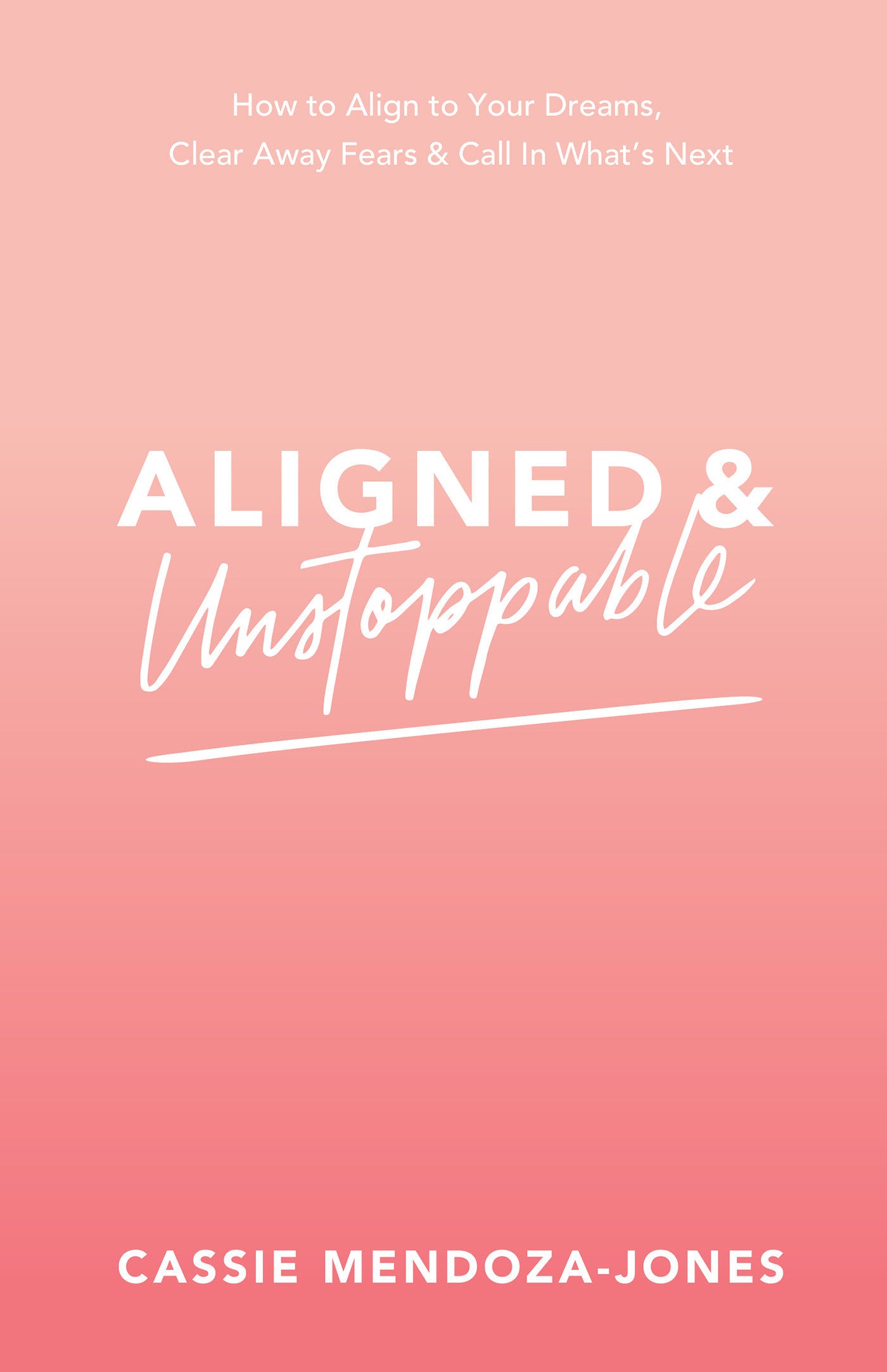 Aligned and Unstoppable - How to Align with Your Dreams, Clear Away Fears and Call in What�s Next