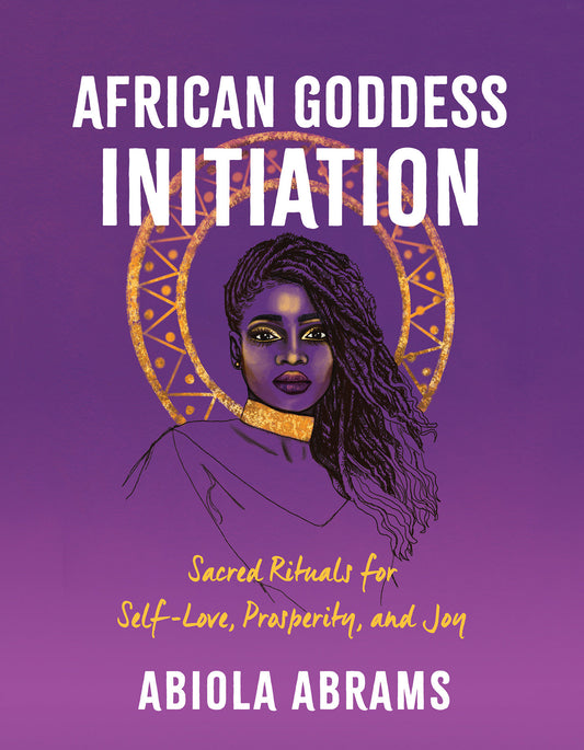 African Goddess Initiation - Sacred Rituals for Self-Love, Prosperity, and Joy