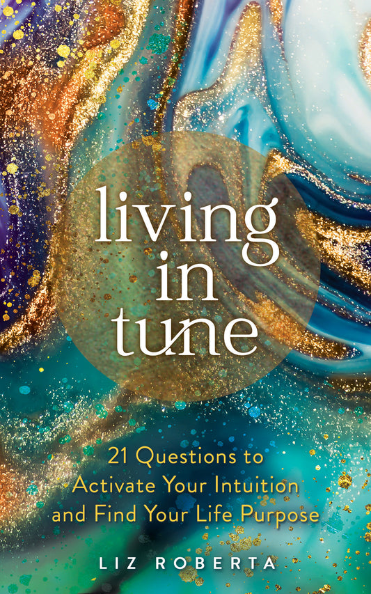 Living in Tune - 21 Questions to Activate Your Intuition and Find Your Life Purpose