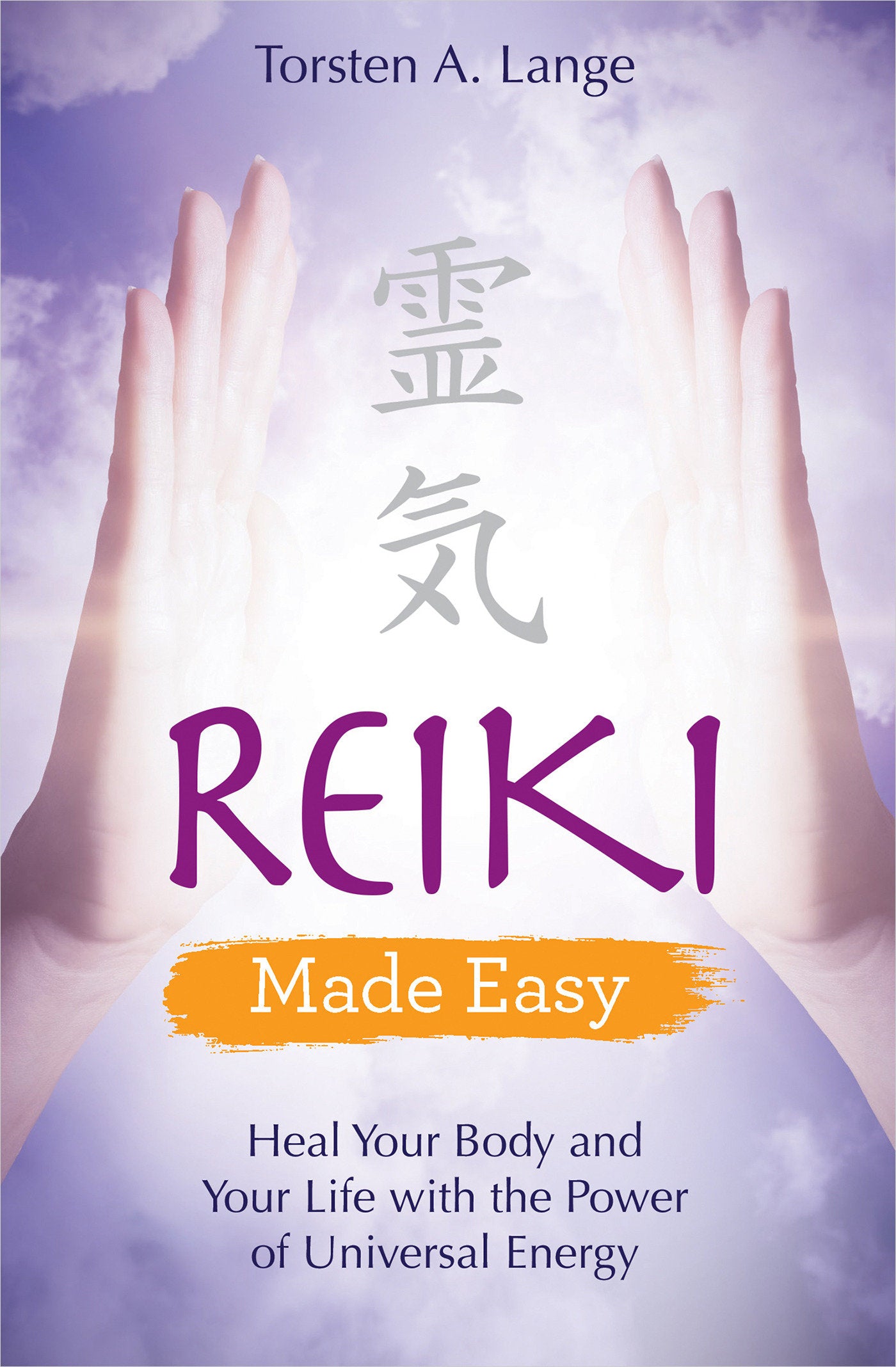 Reiki Made Easy - Heal Your Body and Your Life with the Power of Universal Energy