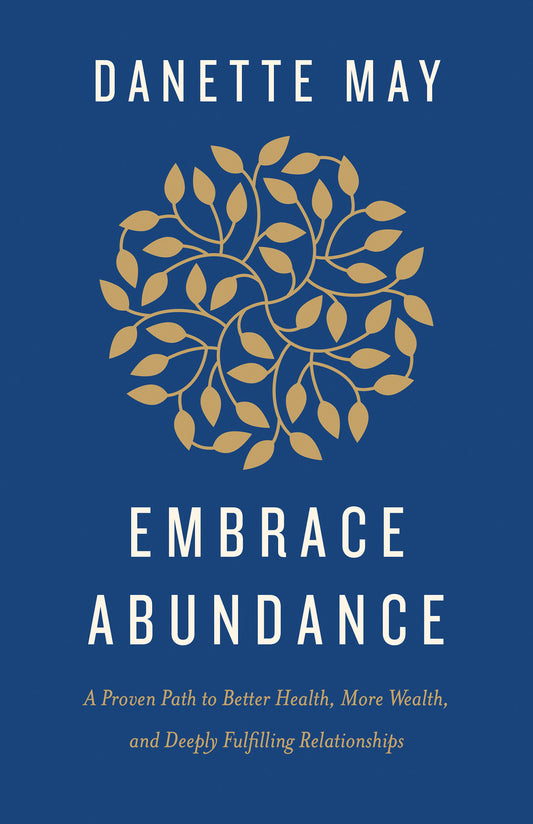 Embrace Abundance - A Proven Path to Better Health, More Wealth, and Deeply Fulfilling Relationships