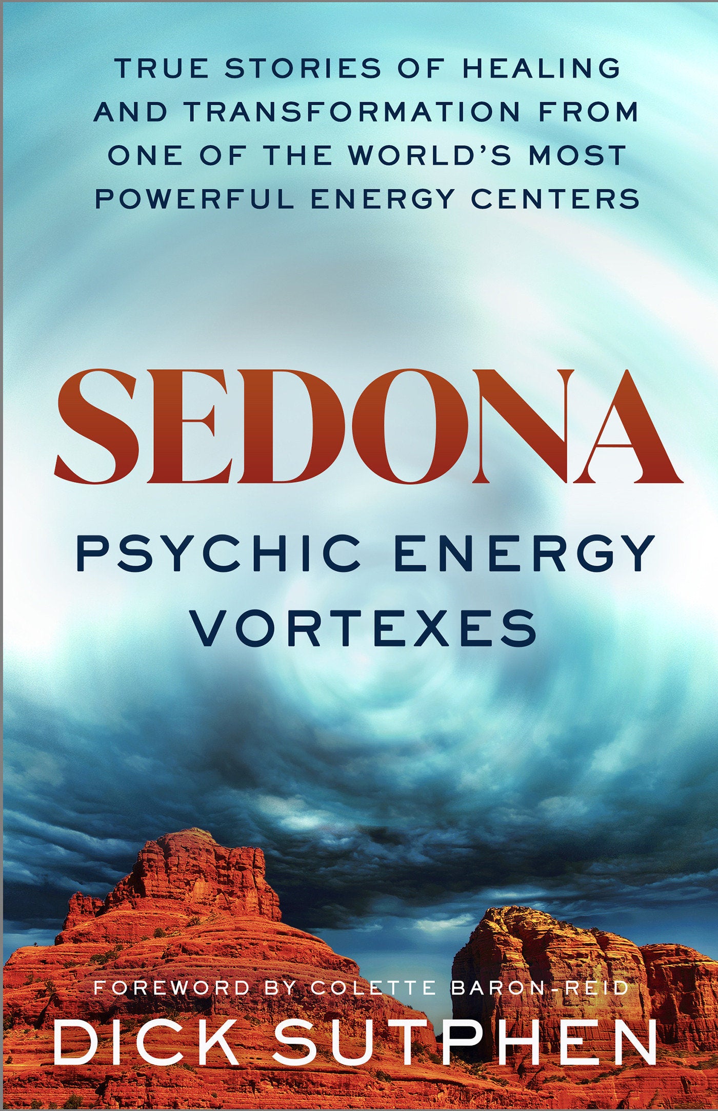 Sedona, Psychic Energy Vortexes - True Stories of Healing and Transformation from One of the Worlds Most Powerful Energy Centers