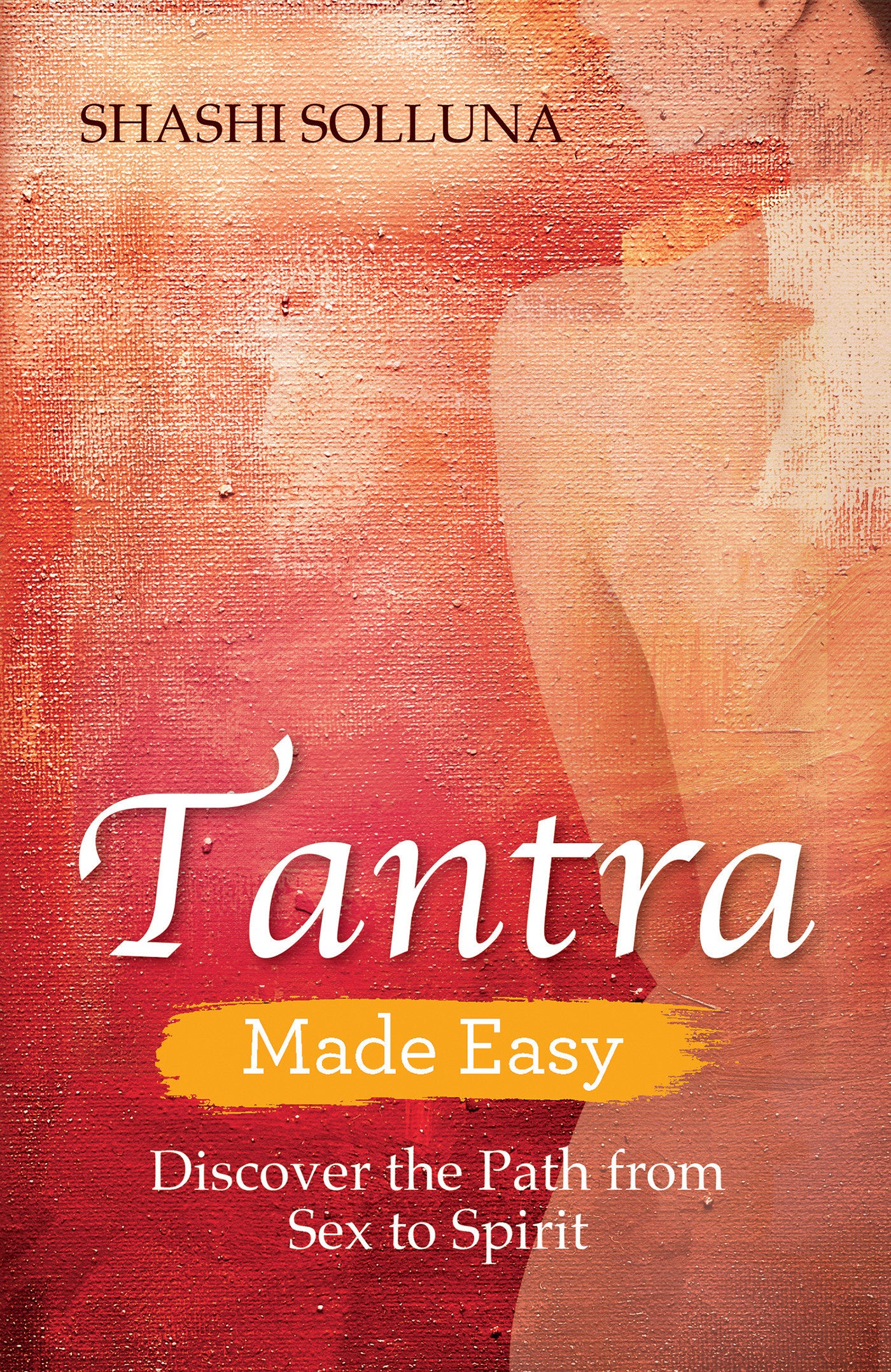 Tantra Made Easy - Discover the Path from Sex to Spirit
