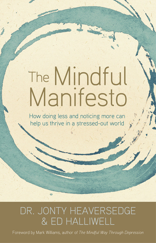 The Mindful Manifesto - How Doing Less and Noticing More Can Help Us Thrive in a Stressed-Out World