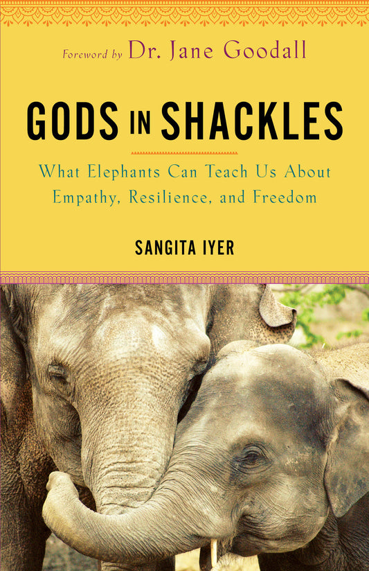 Gods in Shackles - What Elephants Can Teach Us About Empathy, Resilience, and Freedom